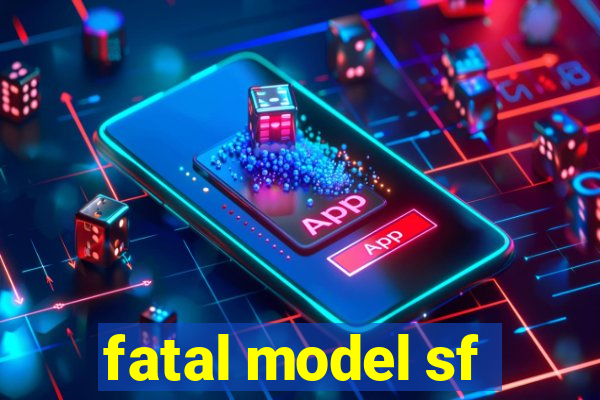 fatal model sf